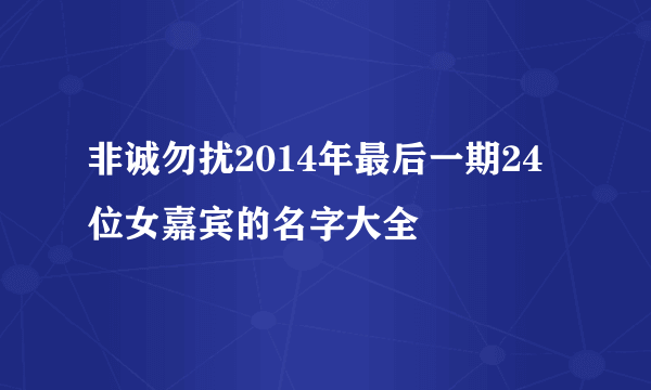 非诚勿扰2014年最后一期24位女嘉宾的名字大全