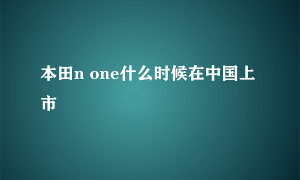 本田n one什么时候在中国上市