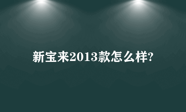 新宝来2013款怎么样?