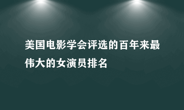 美国电影学会评选的百年来最伟大的女演员排名