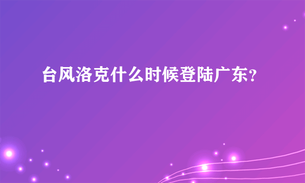 台风洛克什么时候登陆广东？