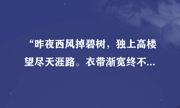 “昨夜西风掉碧树，独上高楼望尽天涯路。衣带渐宽终不悔，为伊人消的人憔悴……