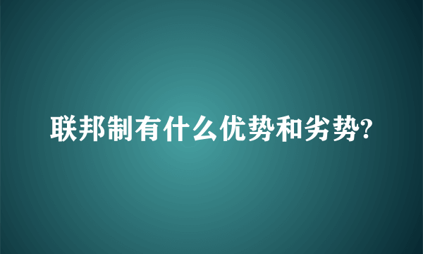 联邦制有什么优势和劣势?