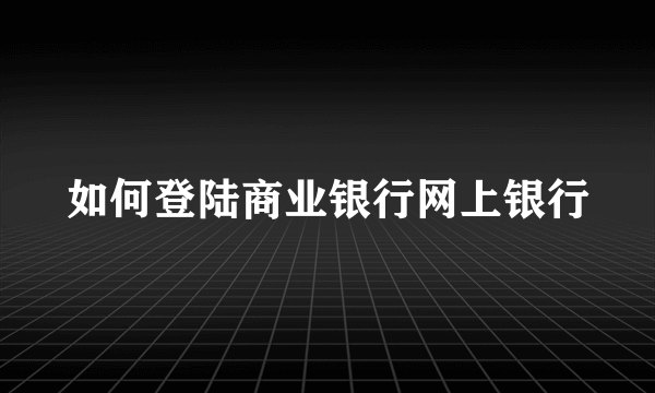 如何登陆商业银行网上银行