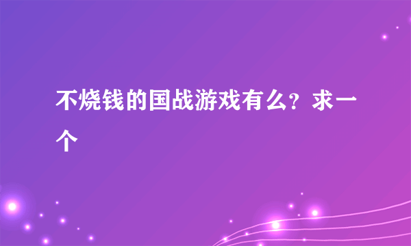 不烧钱的国战游戏有么？求一个