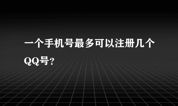 一个手机号最多可以注册几个QQ号？