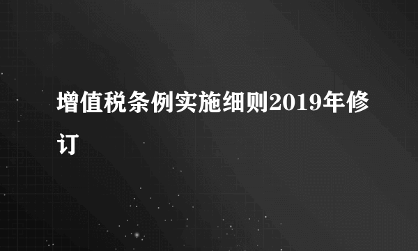 增值税条例实施细则2019年修订