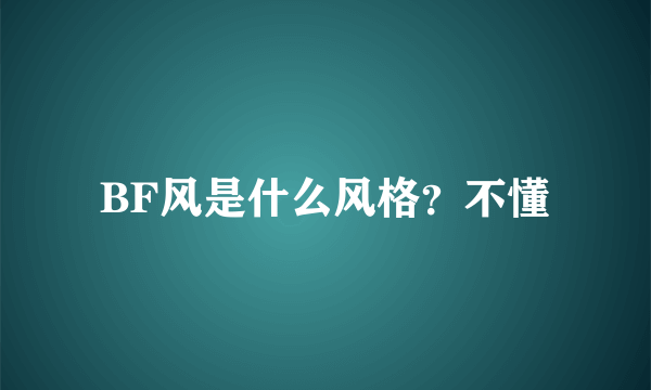 BF风是什么风格？不懂