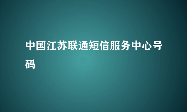 中国江苏联通短信服务中心号码