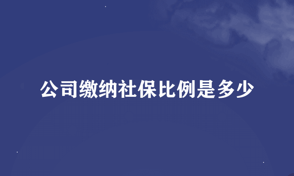 公司缴纳社保比例是多少