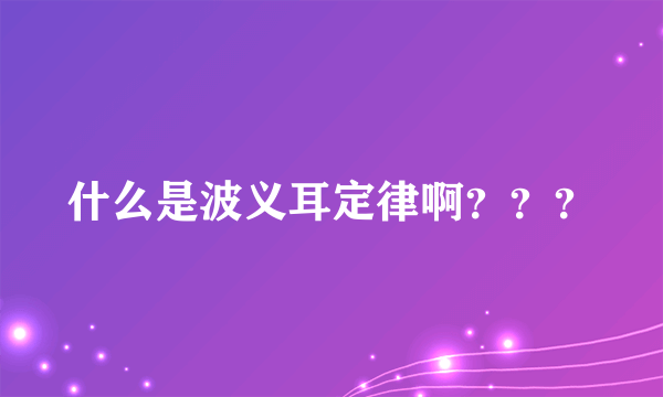 什么是波义耳定律啊？？？