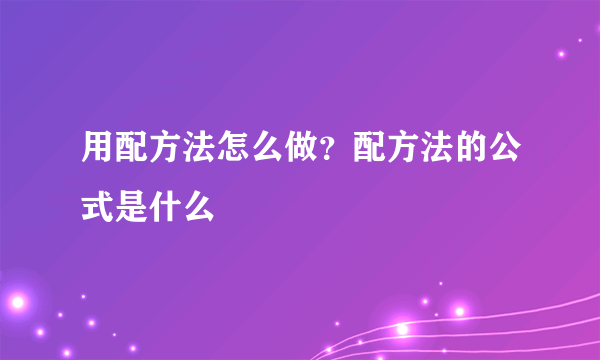 用配方法怎么做？配方法的公式是什么