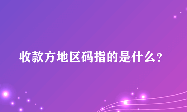 收款方地区码指的是什么？