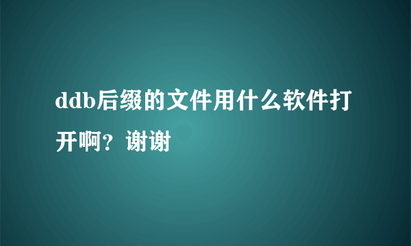 ddb后缀的文件用什么软件打开啊？谢谢