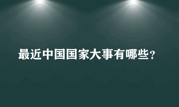 最近中国国家大事有哪些？