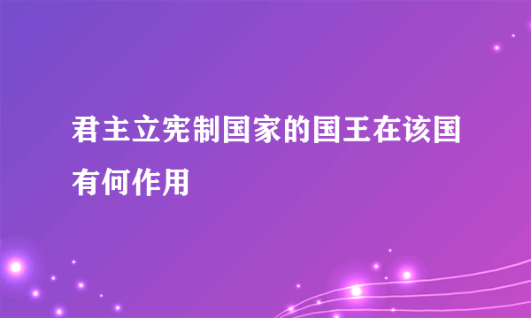 君主立宪制国家的国王在该国有何作用