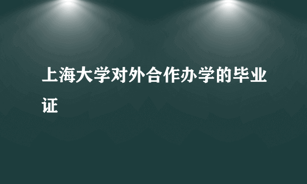 上海大学对外合作办学的毕业证