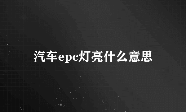 汽车epc灯亮什么意思