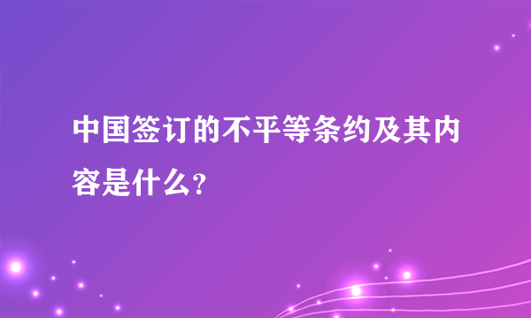 中国签订的不平等条约及其内容是什么？