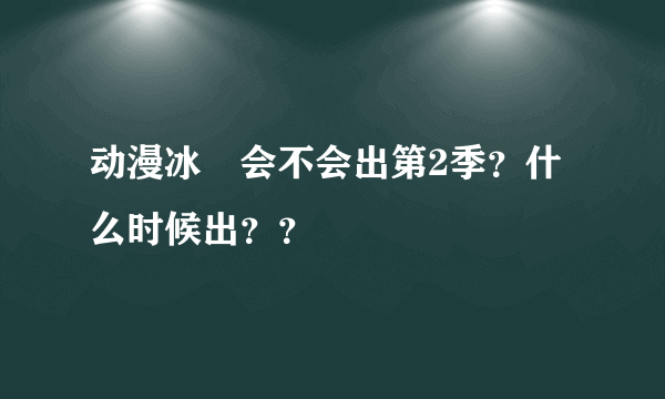 动漫冰菓会不会出第2季？什么时候出？？