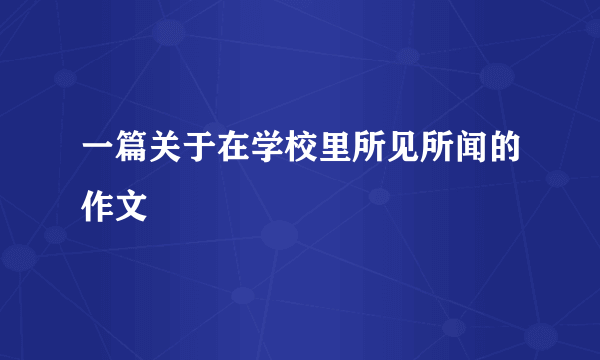 一篇关于在学校里所见所闻的作文