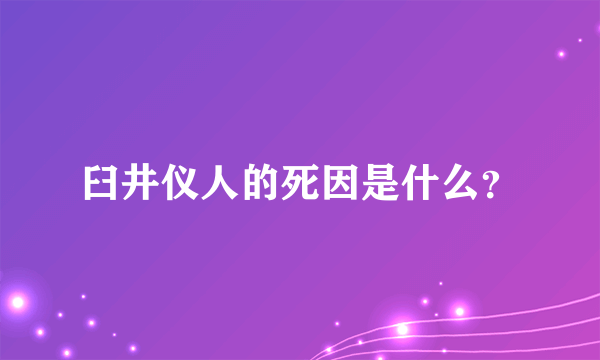 臼井仪人的死因是什么？