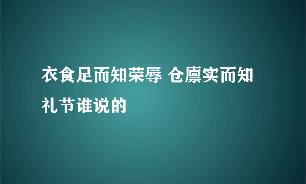 衣食足而知荣辱 仓廪实而知礼节谁说的