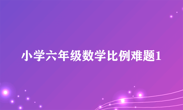 小学六年级数学比例难题1