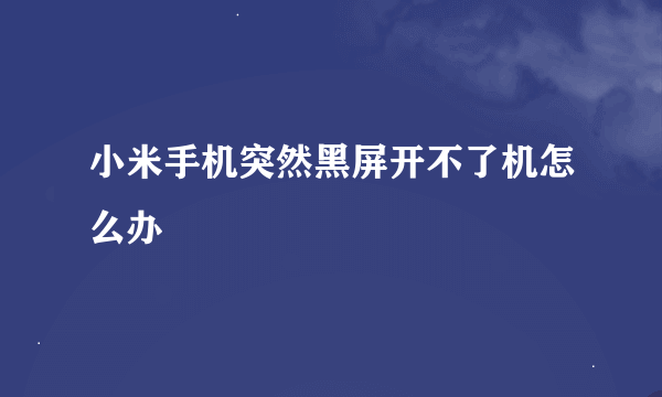 小米手机突然黑屏开不了机怎么办