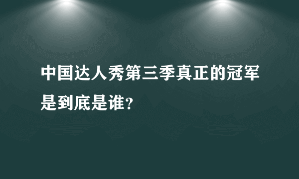 中国达人秀第三季真正的冠军是到底是谁？