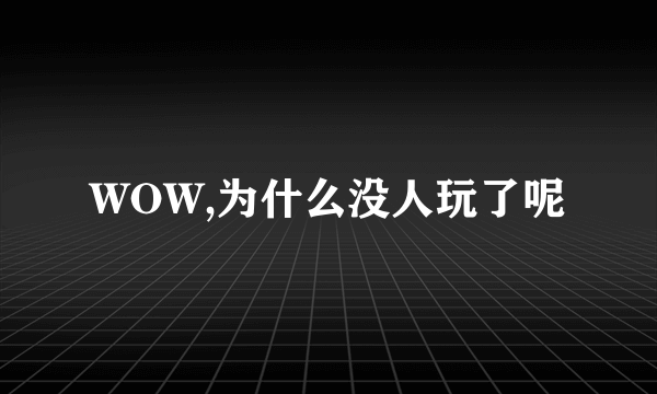 WOW,为什么没人玩了呢