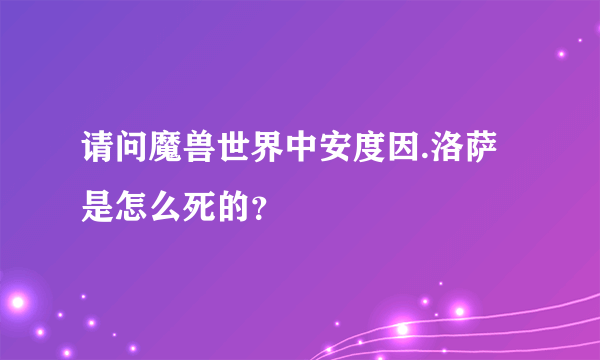 请问魔兽世界中安度因.洛萨是怎么死的？