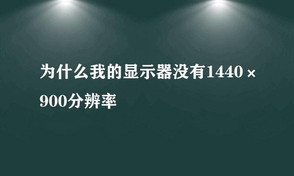 为什么我的显示器没有1440×900分辨率