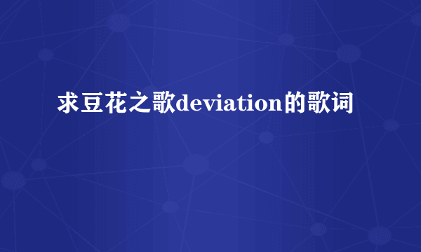 求豆花之歌deviation的歌词