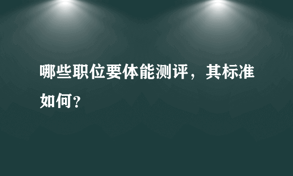 哪些职位要体能测评，其标准如何？