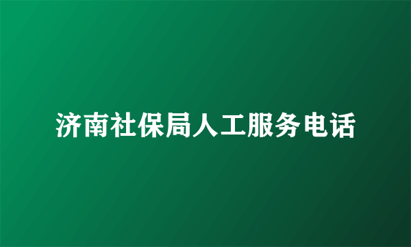 济南社保局人工服务电话