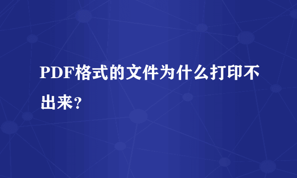 PDF格式的文件为什么打印不出来？