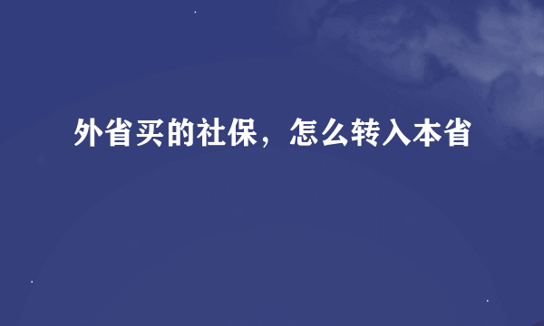 外省买的社保，怎么转入本省