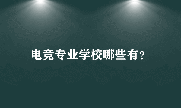 电竞专业学校哪些有？