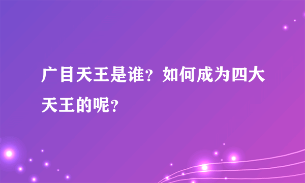 广目天王是谁？如何成为四大天王的呢？