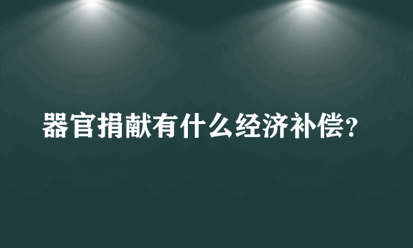 器官捐献有什么经济补偿？