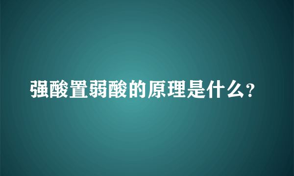 强酸置弱酸的原理是什么？