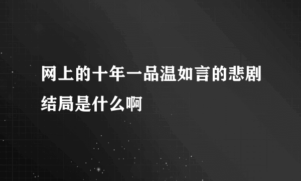 网上的十年一品温如言的悲剧结局是什么啊