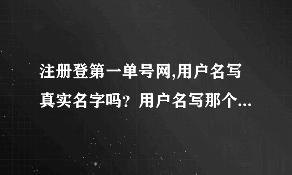 注册登第一单号网,用户名写真实名字吗？用户名写那个？密码写那个？