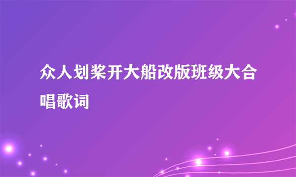 众人划桨开大船改版班级大合唱歌词