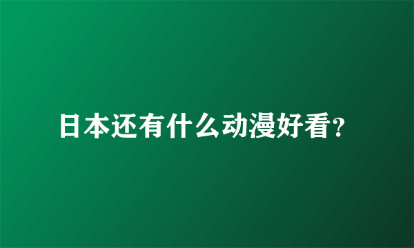 日本还有什么动漫好看？