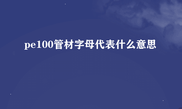 pe100管材字母代表什么意思