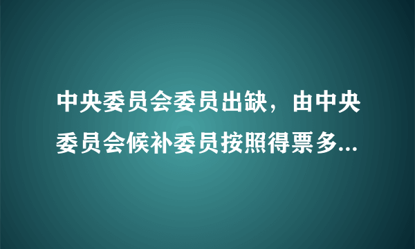 中央委员会委员出缺，由中央委员会候补委员按照得票多少依次递补