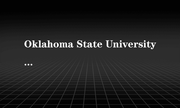 Oklahoma State University 是什么大学 怎么样啊