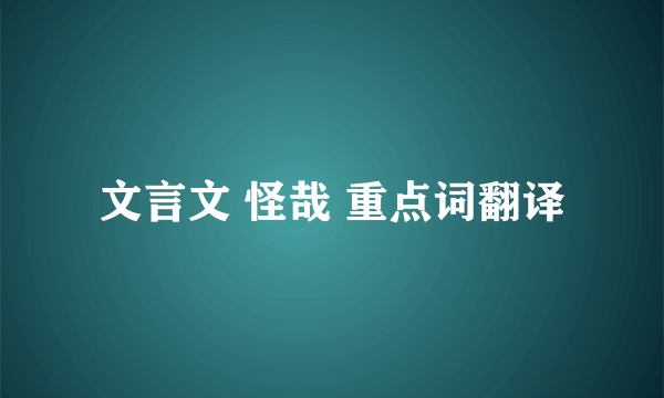 文言文 怪哉 重点词翻译